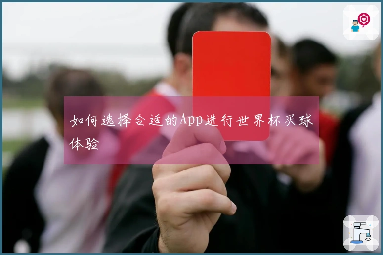 如何选择合适的App进行世界杯买球体验